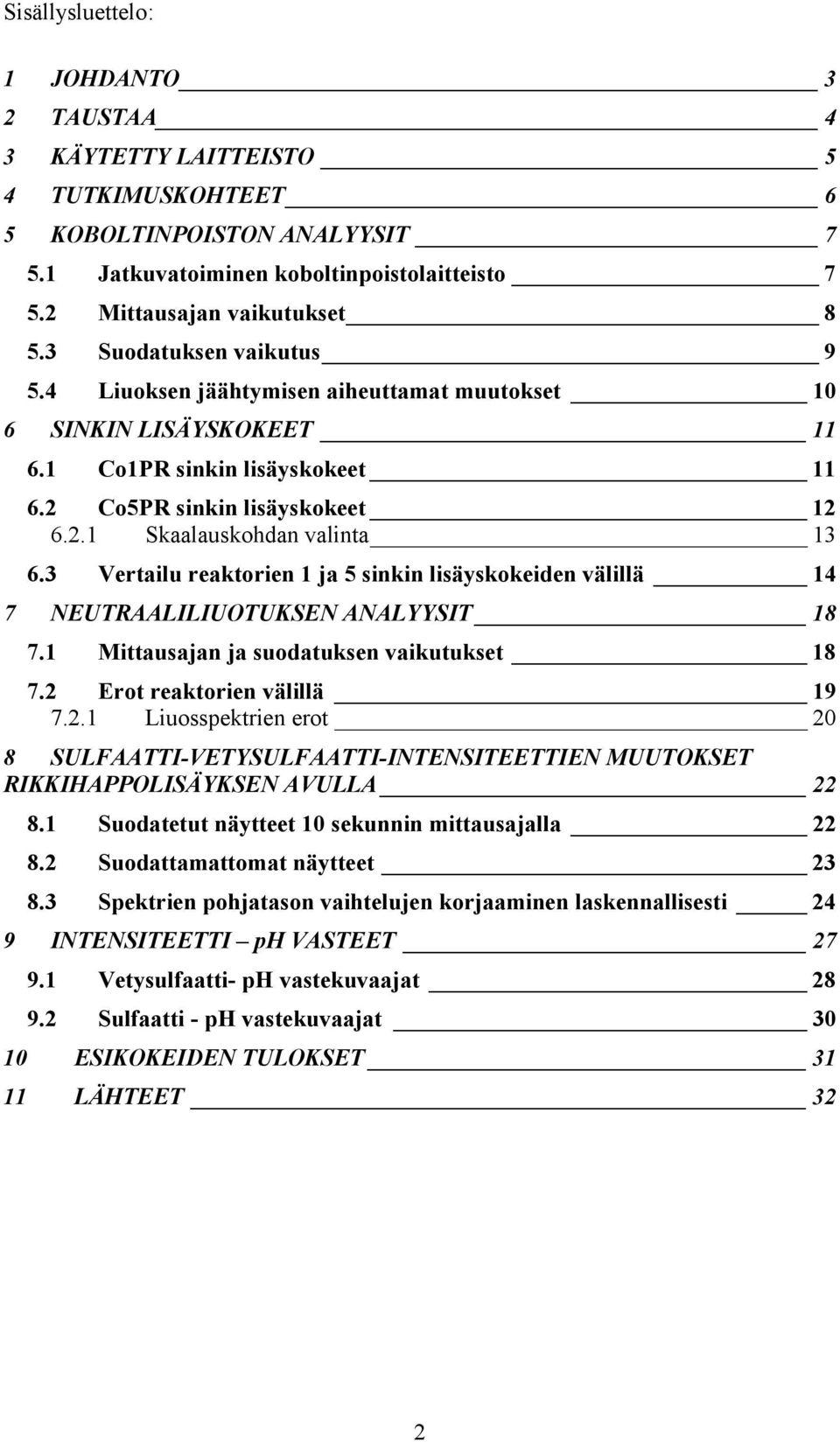 3 Vertailu reaktorien ja 5 sinkin lisäyskokeiden välillä 4 7 NEUTRAALILIUOTUKSEN ANALYYSIT 8 7. Mittausajan ja suodatuksen vaikutukset 8 7. Erot reaktorien välillä 9 7.