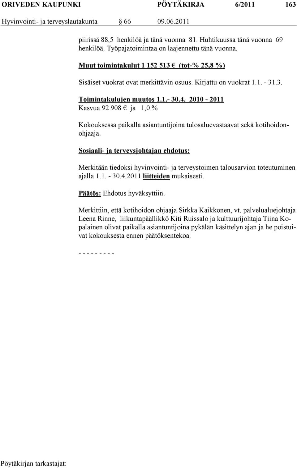 2010-2011 Kasvua 92 908 ja 1,0 % Kokouksessa paikalla asiantuntijoina tulosaluevastaavat sekä kotihoidonohjaaja.