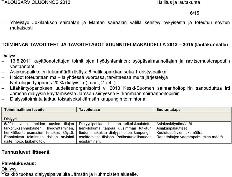 2011 käyttöönotettujen toimitilojen hyödyntäminen; syöpäsairaanhoitajan ja ravitsemusterapeutin vastaanotot Asiakaspaikkojen lukumäärän lisäys: 6 potilaspaikkaa sekä 1 eristyspaikka Hoidot