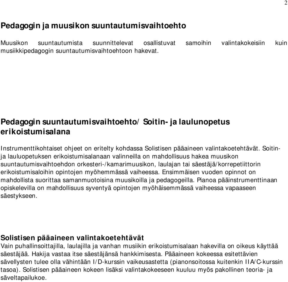 Soitinja lauluopetuksen erikoistumisalanaan valinneilla on mahdollisuus hakea muusikon suuntautumisvaihtoehdon orkesteri-/kamarimuusikon, laulajan tai säestäjä/korrepetiittorin erikoistumisaloihin