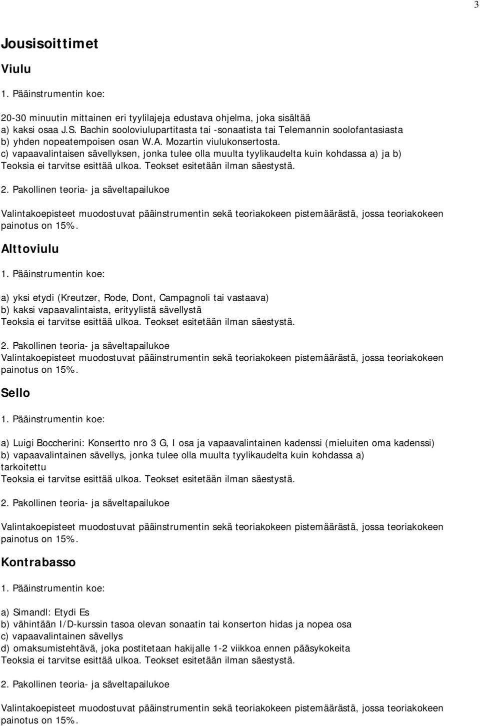 c) vapaavalintaisen sävellyksen, jonka tulee olla muulta tyylikaudelta kuin kohdassa a) ja b) Teoksia ei tarvitse esittää ulkoa. Teokset esitetään ilman säestystä.