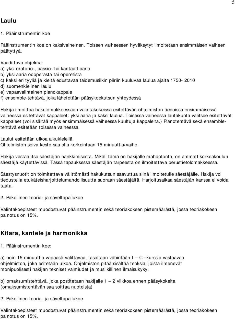 1750-2010 d) suomenkielinen laulu e) vapaavalintainen pianokappale f) ensemble-tehtävä, joka lähetetään pääsykoekutsun yhteydessä Hakija ilmoittaa hakulomakkeessaan valintakokeissa esitettävän