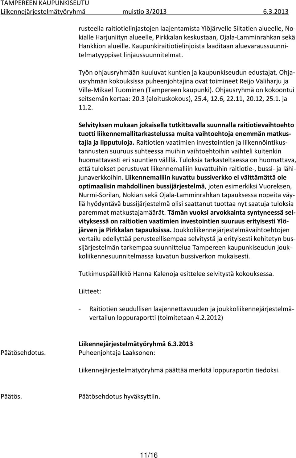 Ohjausryhmän kokouksissa puheenjohtajina ovat toimineet Reijo Väliharju ja Ville Mikael Tuominen (Tampereen kaupunki). Ohjausryhmä on kokoontui seitsemän kertaa: 20.3 (aloituskokous), 25.4, 12.6, 22.