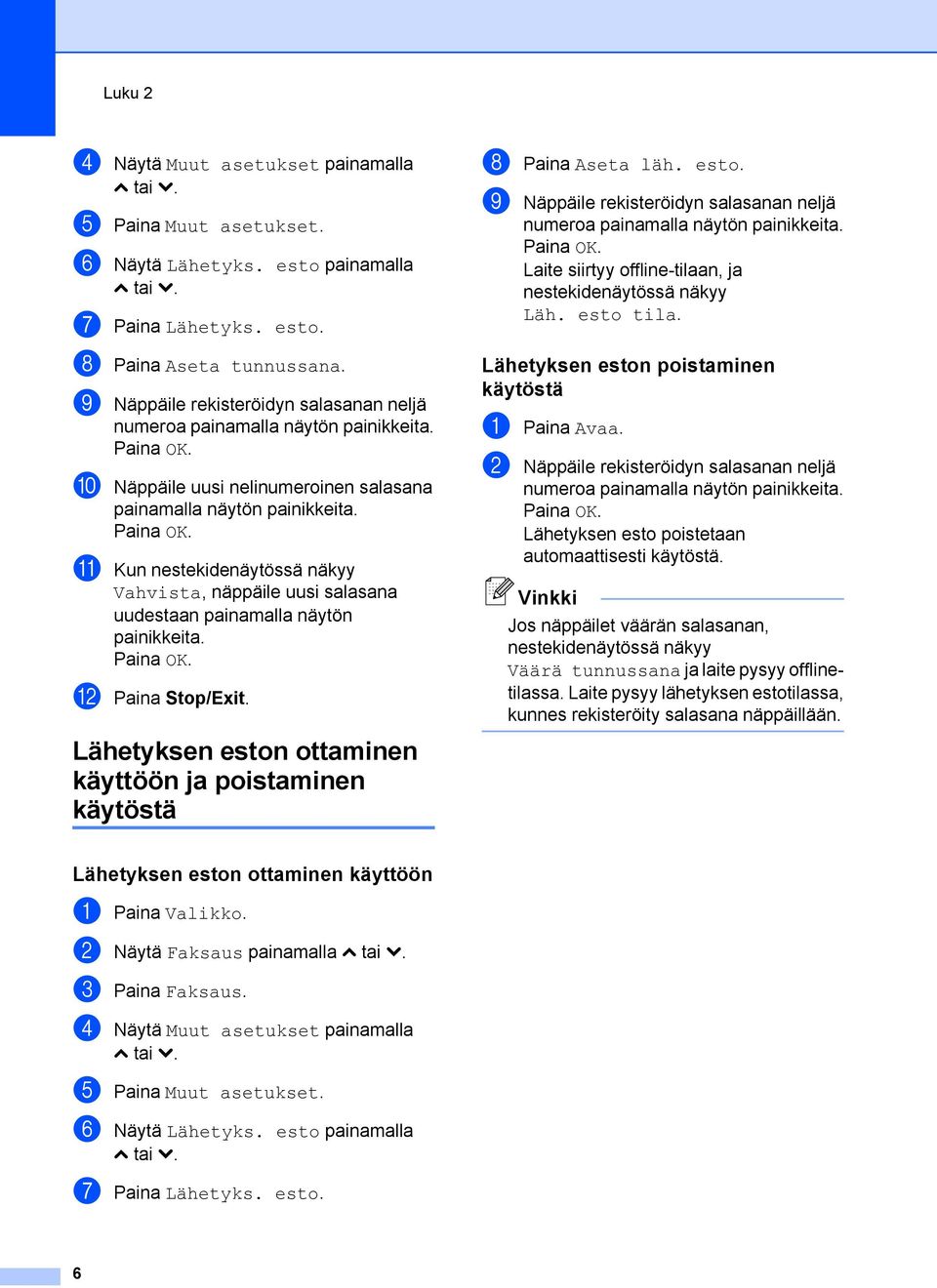 Paina OK. l Paina Stop/Exit. Lähetyksen eston ottaminen käyttöön ja poistaminen käytöstä h Paina Aseta läh. esto. i Näppäile rekisteröidyn salasanan neljä numeroa painamalla näytön painikkeita.