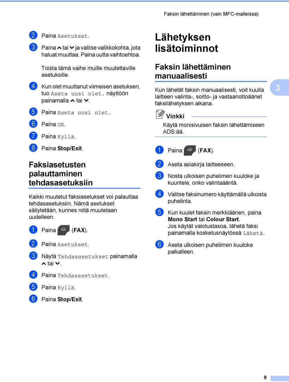 Faksiasetusten palauttaminen tehdasasetuksiin Kaikki muutetut faksiasetukset voi palauttaa tehdasasetuksiin. Nämä asetukset säilytetään, kunnes niitä muutetaan uudelleen. a Paina (FAX).