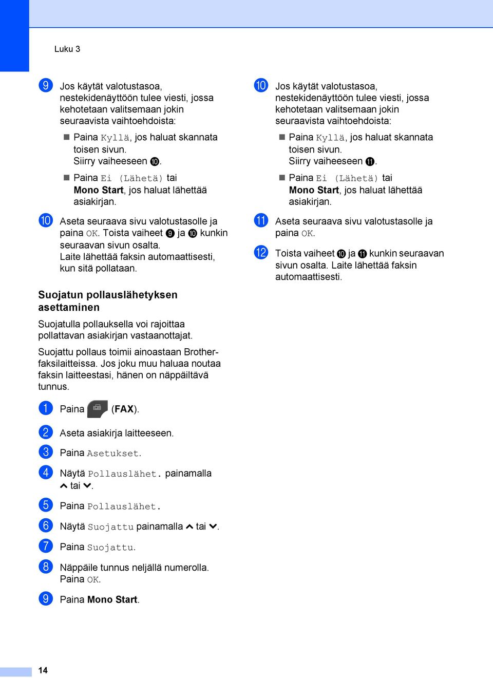 Laite lähettää faksin automaattisesti, kun sitä pollataan. Suojatun pollauslähetyksen asettaminen Suojatulla pollauksella voi rajoittaa pollattavan asiakirjan vastaanottajat.