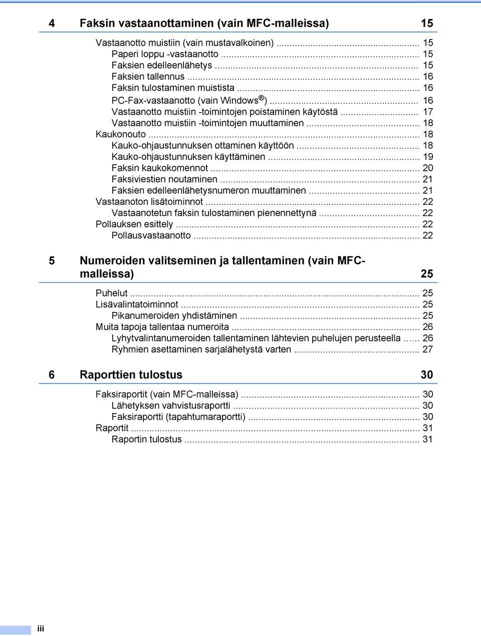 .. 18 Kaukonouto... 18 Kauko-ohjaustunnuksen ottaminen käyttöön... 18 Kauko-ohjaustunnuksen käyttäminen... 19 Faksin kaukokomennot... 20 Faksiviestien noutaminen.