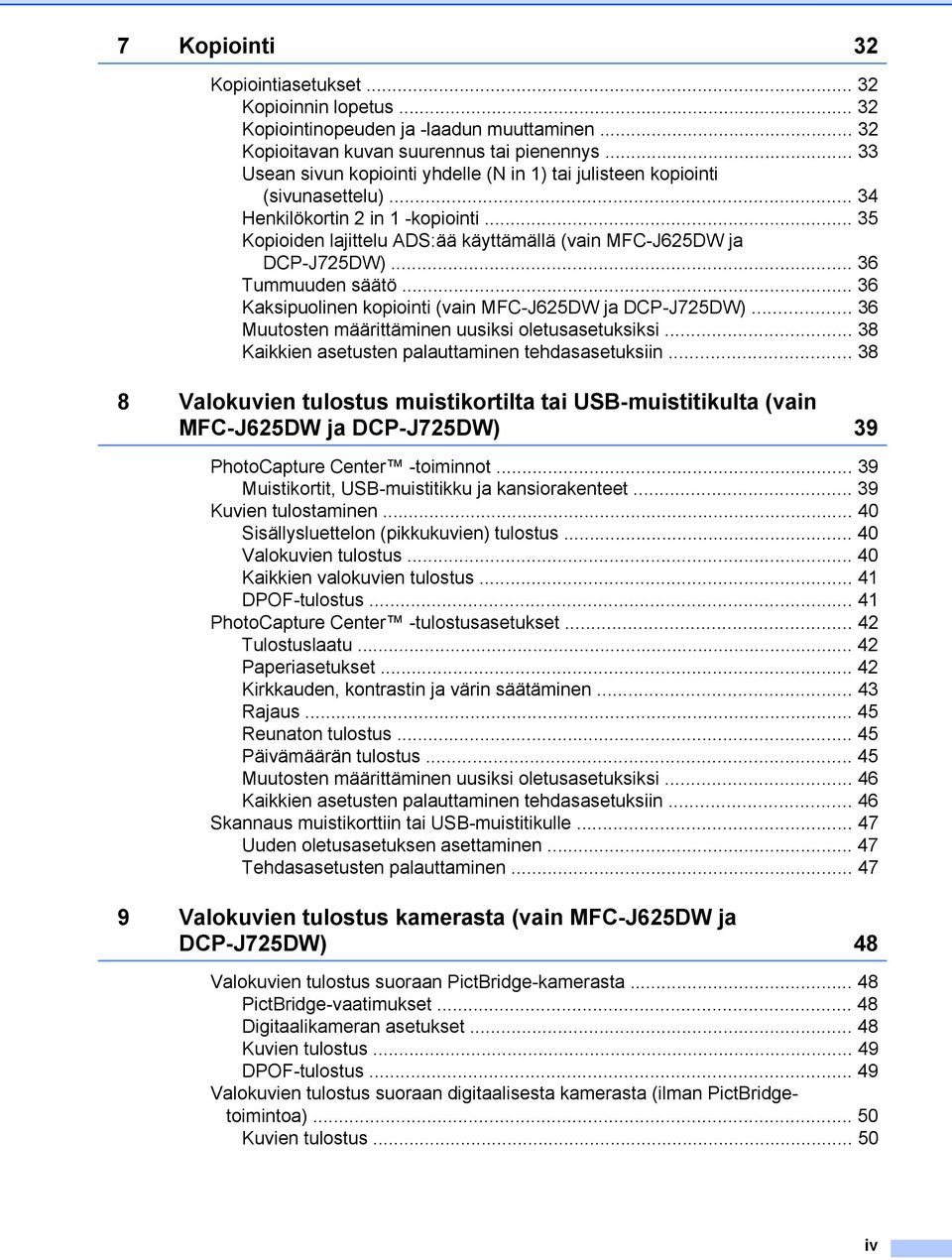 .. 36 Tummuuden säätö... 36 Kaksipuolinen kopiointi (vain MFC-J625DW ja DCP-J725DW)... 36 Muutosten määrittäminen uusiksi oletusasetuksiksi... 38 Kaikkien asetusten palauttaminen tehdasasetuksiin.