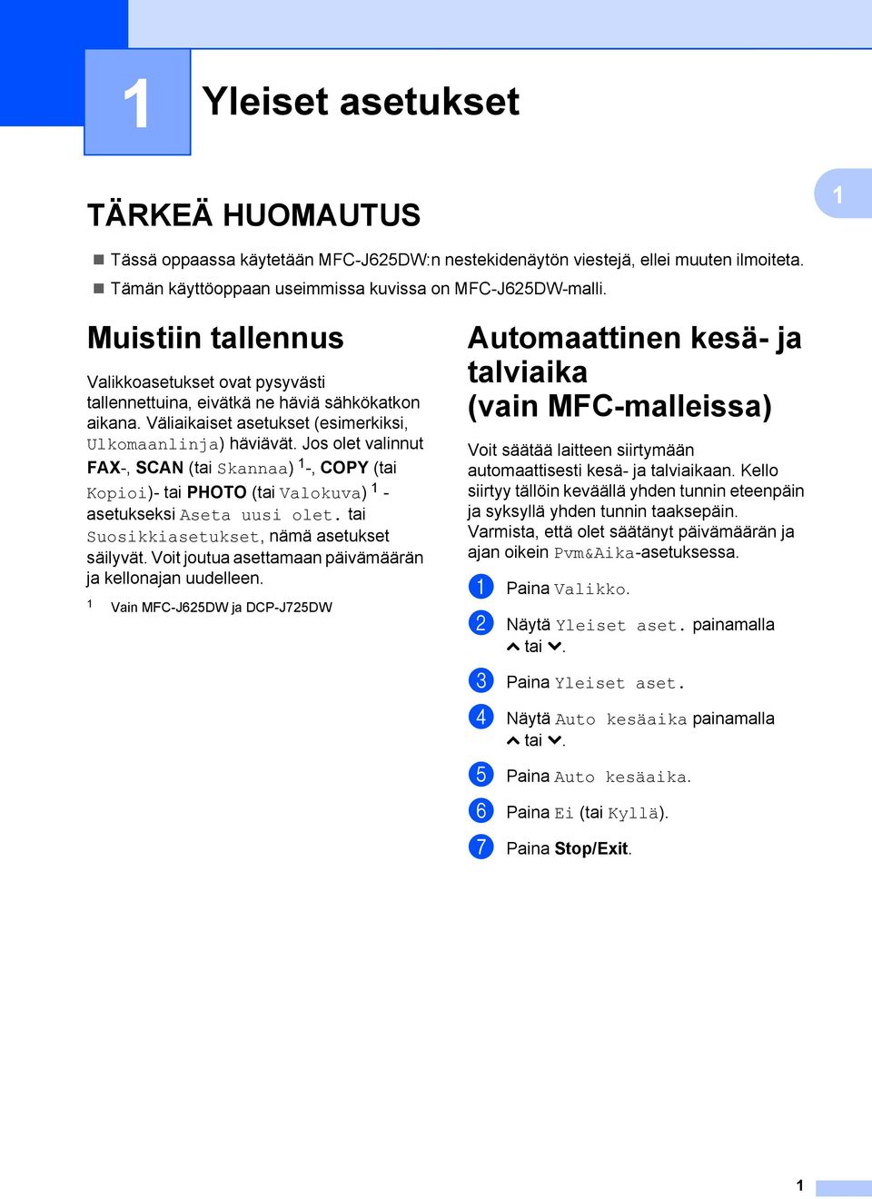 Jos olet valinnut FAX-, SCAN (tai Skannaa) 1 -, COPY (tai Kopioi)- tai PHOTO (tai Valokuva) 1 - asetukseksi Aseta uusi olet. tai Suosikkiasetukset, nämä asetukset säilyvät.