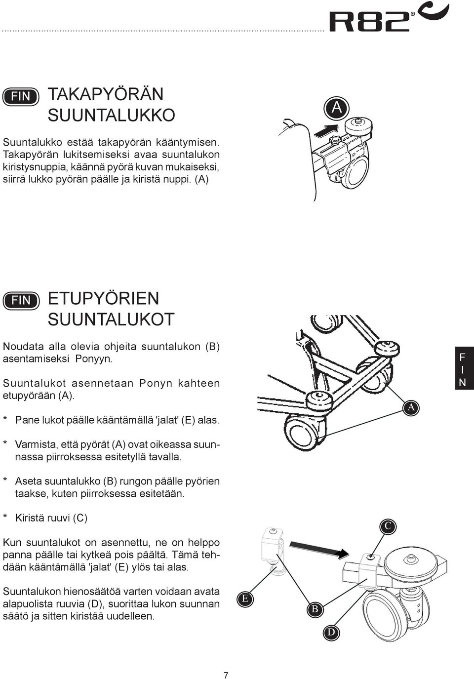 * Varmista, että pyörät () ovat oikeassa suunnassa piirroksessa esitetyllä tavalla. * seta suuntalukko () rungon päälle pyörien taakse, kuten piirroksessa esitetään.