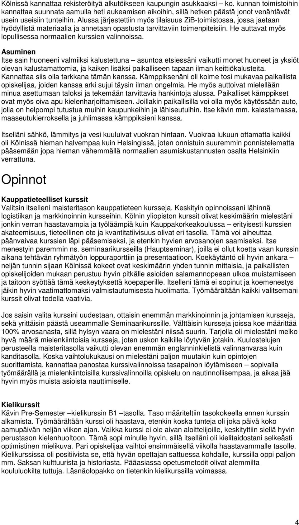 Alussa järjestettiin myös tilaisuus ZiB-toimistossa, jossa jaetaan hyödyllistä materiaalia ja annetaan opastusta tarvittaviin toimenpiteisiin.