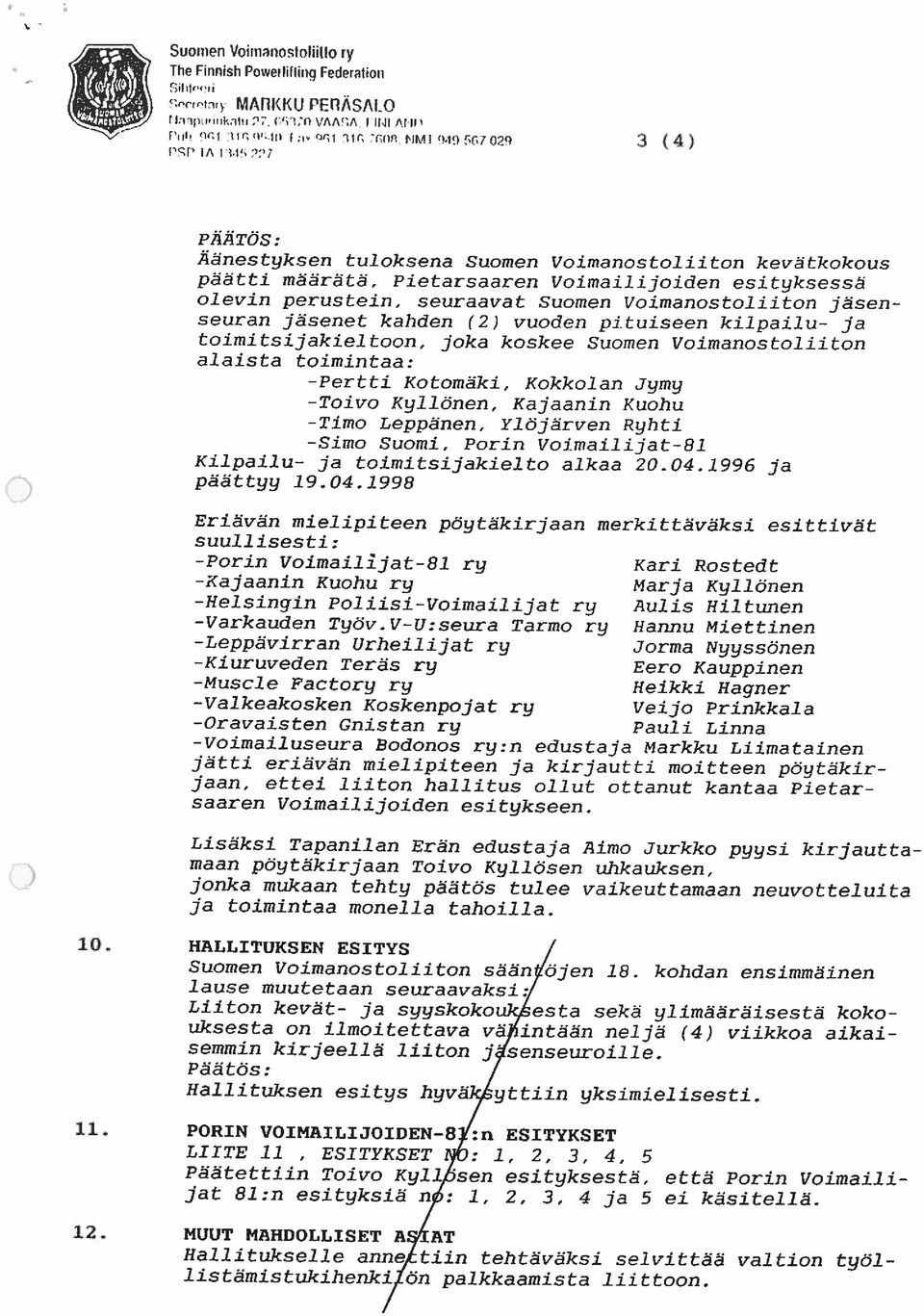 27 PAATOS: Äänestyksen tuloksena Suomen Voimanostoliiton kevätkokous päätti määrätä, Pietarsaaren Voimailijoiden esityksessä olevin perustein, seuraavat Suomen Voimanostoliiton jäsenseuran jäsenet