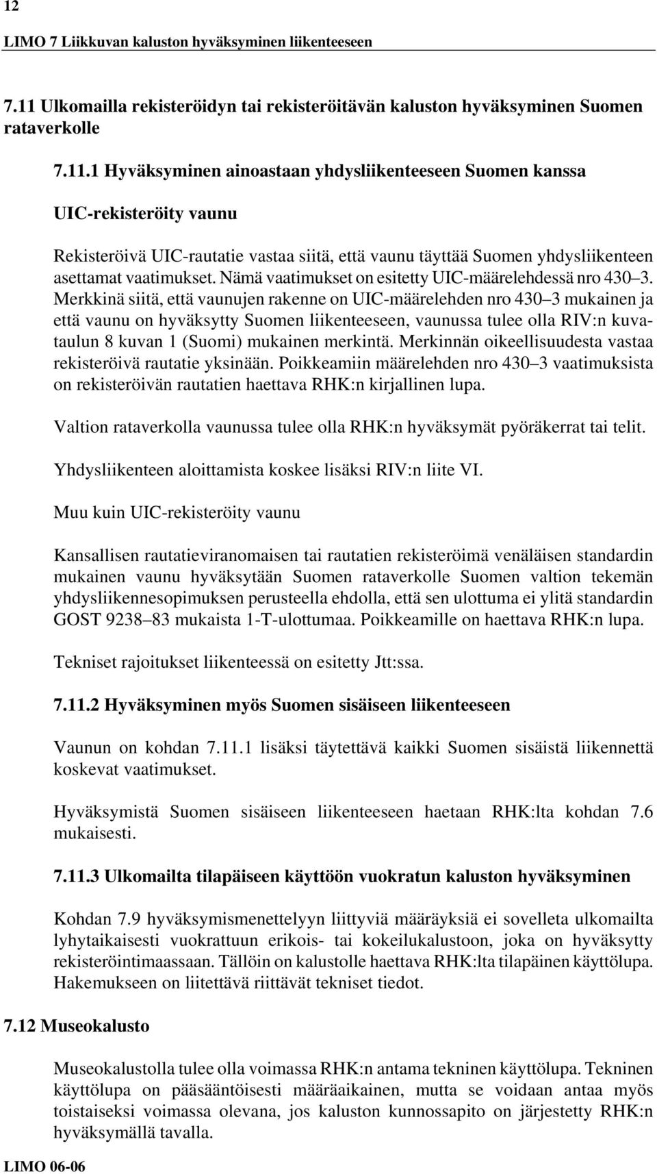 1 Hyväksyminen ainoastaan yhdysliikenteeseen Suomen kanssa UIC-rekisteröity vaunu Rekisteröivä UIC-rautatie vastaa siitä, että vaunu täyttää Suomen yhdysliikenteen asettamat vaatimukset.