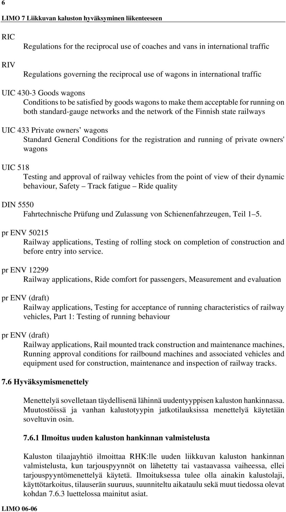 railways UIC 433 Private owners wagons Standard General Conditions for the registration and running of private owners' wagons UIC 518 Testing and approval of railway vehicles from the point of view