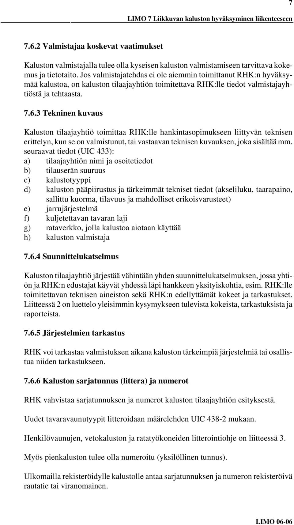 3 Tekninen kuvaus Kaluston tilaajayhtiö toimittaa RHK:lle hankintasopimukseen liittyvän teknisen erittelyn, kun se on valmistunut, tai vastaavan teknisen kuvauksen, joka sisältää mm.