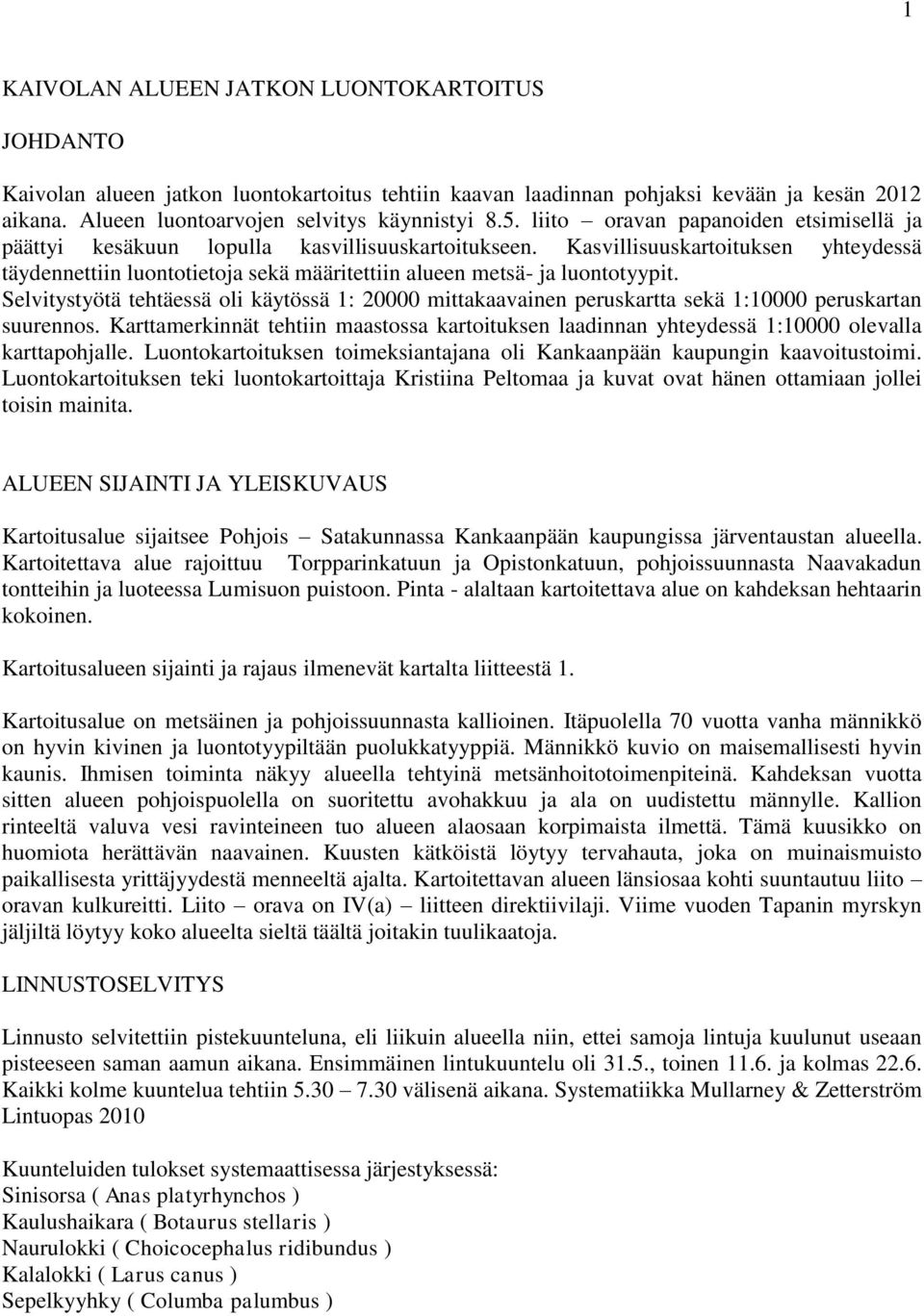 Kasvillisuuskartoituksen yhteydessä täydennettiin luontotietoja sekä määritettiin alueen metsä- ja luontotyypit.