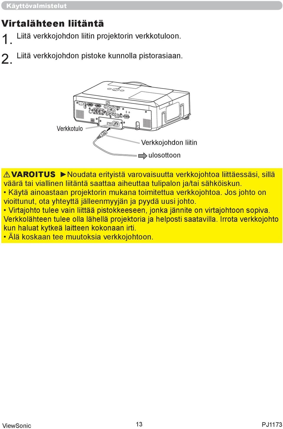 sähköiskun. Käytä ainoastaan projektorin mukana toimitettua verkkojohtoa. Jos johto on vioittunut, ota yhteyttä jälleenmyyjän ja pyydä uusi johto.
