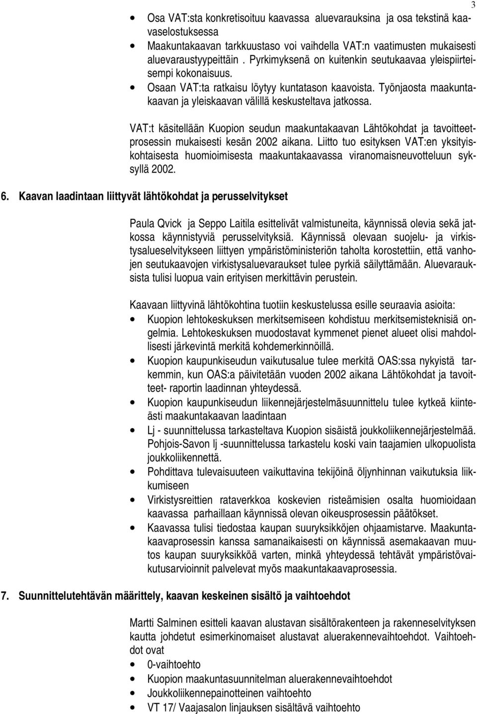 VAT:t käsitellään Kuopion seudun maakuntakaavan Lähtökohdat ja tavoitteetprosessin mukaisesti kesän 2002 aikana.