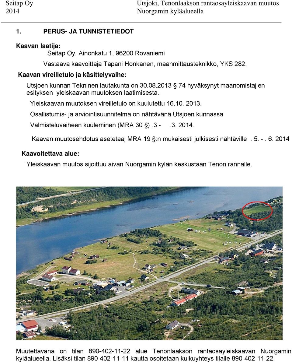 Osallistumis- ja arviointisuunnitelma on nähtävänä Utsjoen kunnassa Valmisteluvaiheen kuuleminen (MRA 30 ).3 -.3. 2014. Kaavan muutosehdotus asetetaaj MRA 19 :n mukaisesti julkisesti nähtäville. 5. -. 6.