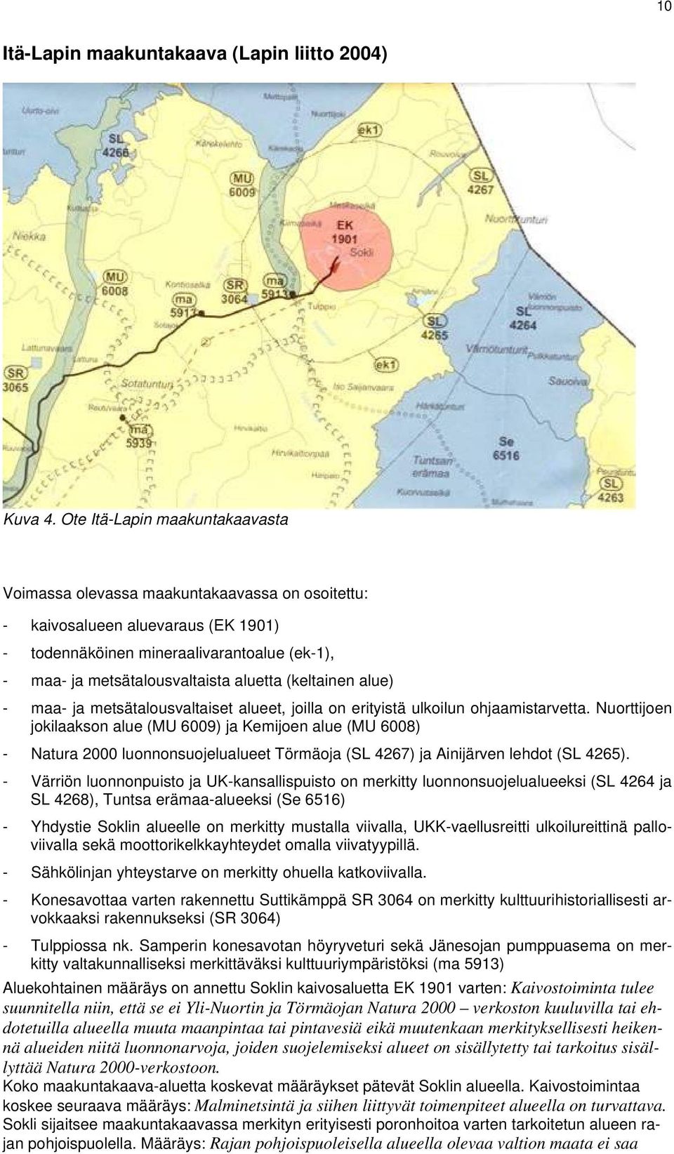 (keltainen alue) - maa- ja metsätalousvaltaiset alueet, joilla on erityistä ulkoilun ohjaamistarvetta.