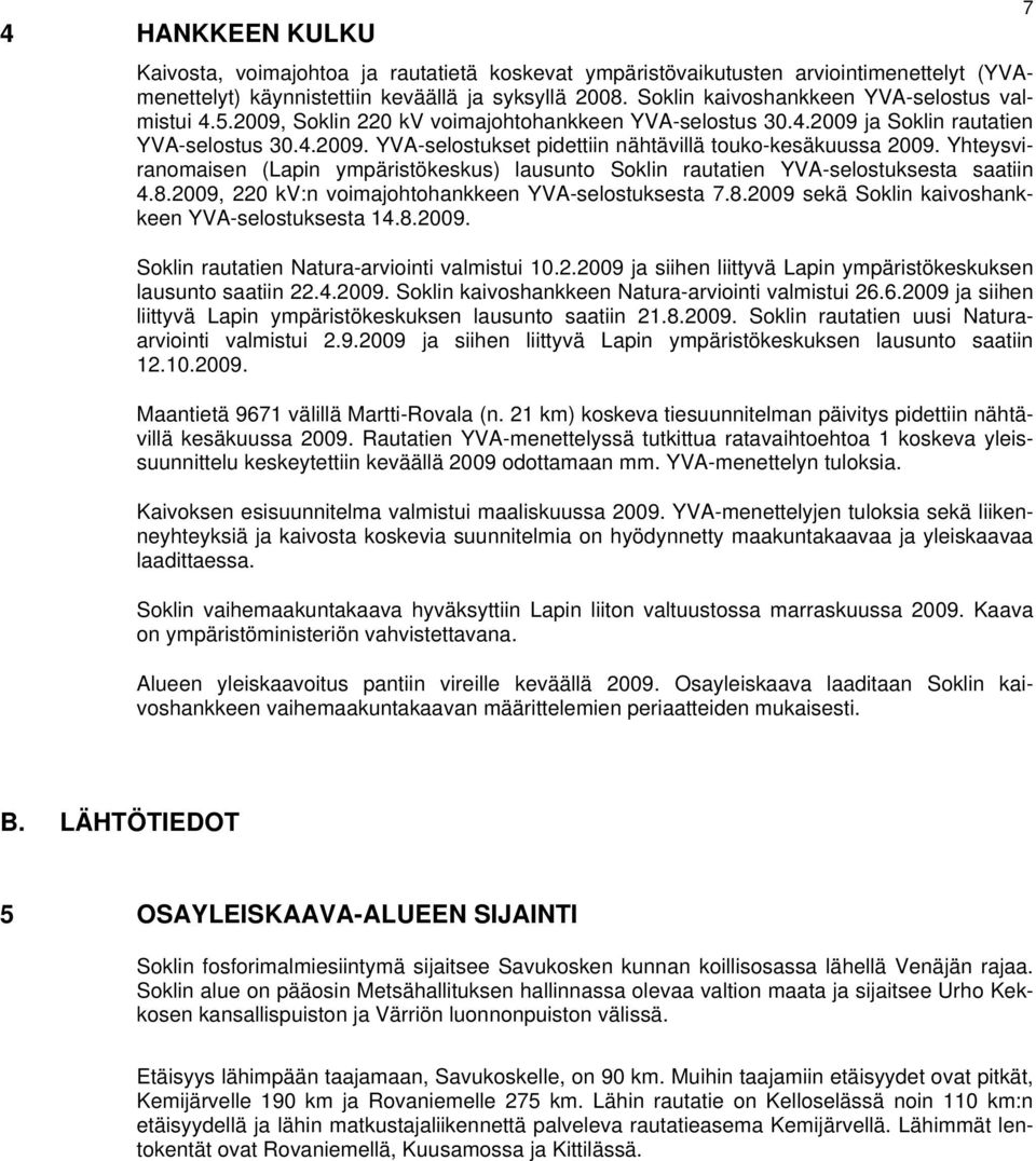Yhteysviranomaisen (Lapin ympäristökeskus) lausunto Soklin rautatien YVA-selostuksesta saatiin 4.8.2009, 220 kv:n voimajohtohankkeen YVA-selostuksesta 7.8.2009 sekä Soklin kaivoshankkeen YVA-selostuksesta 14.