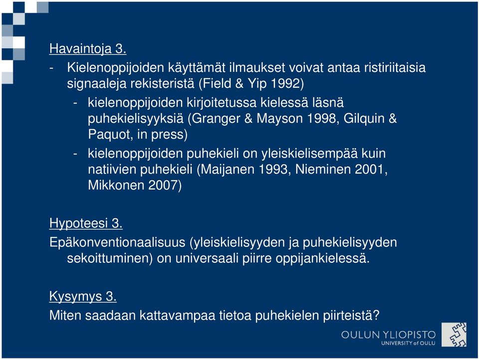 kirjoitetussa kielessä läsnä puhekielisyyksiä (Granger & Mayson 1998, Gilquin & Paquot, in press) - kielenoppijoiden puhekieli on