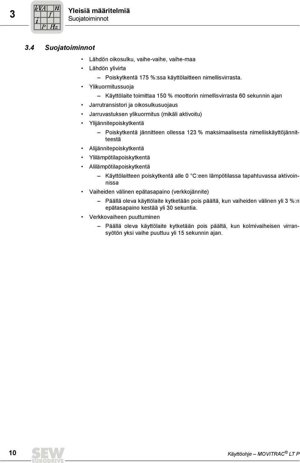 Poiskytkentä jännitteen ollessa 123 % maksimaalisesta nimelliskäyttöjännitteestä Alijännitepoiskytkentä Ylilämpötilapoiskytkentä Alilämpötilapoiskytkentä Käyttölaitteen poiskytkentä alle 0 C:een