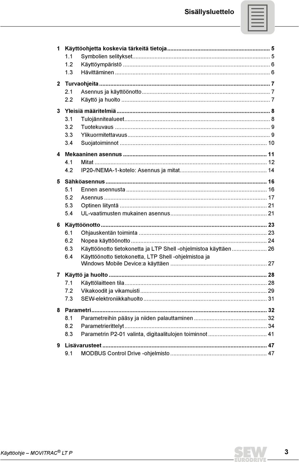 2 IP20-/NEMA-1-kotelo: Asennus ja mitat... 14 5 Sähköasennus... 16 5.1 Ennen asennusta... 16 5.2 Asennus... 17 5.3 Optinen liityntä... 21 5.4 UL-vaatimusten mukainen asennus... 21 6 Käyttöönotto.