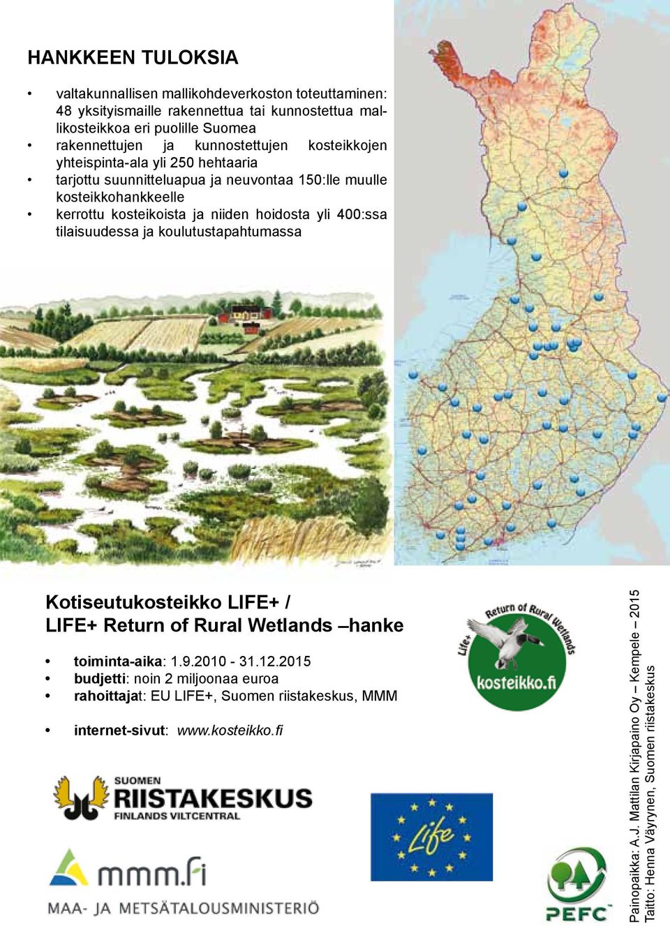 yli 400:ssa tilaisuudessa ja koulutustapahtumassa Kotiseutukosteikko LIFE+ / LIFE+ Return of Rural Wetlands hanke toiminta-aika: 1.9.2010-31.12.