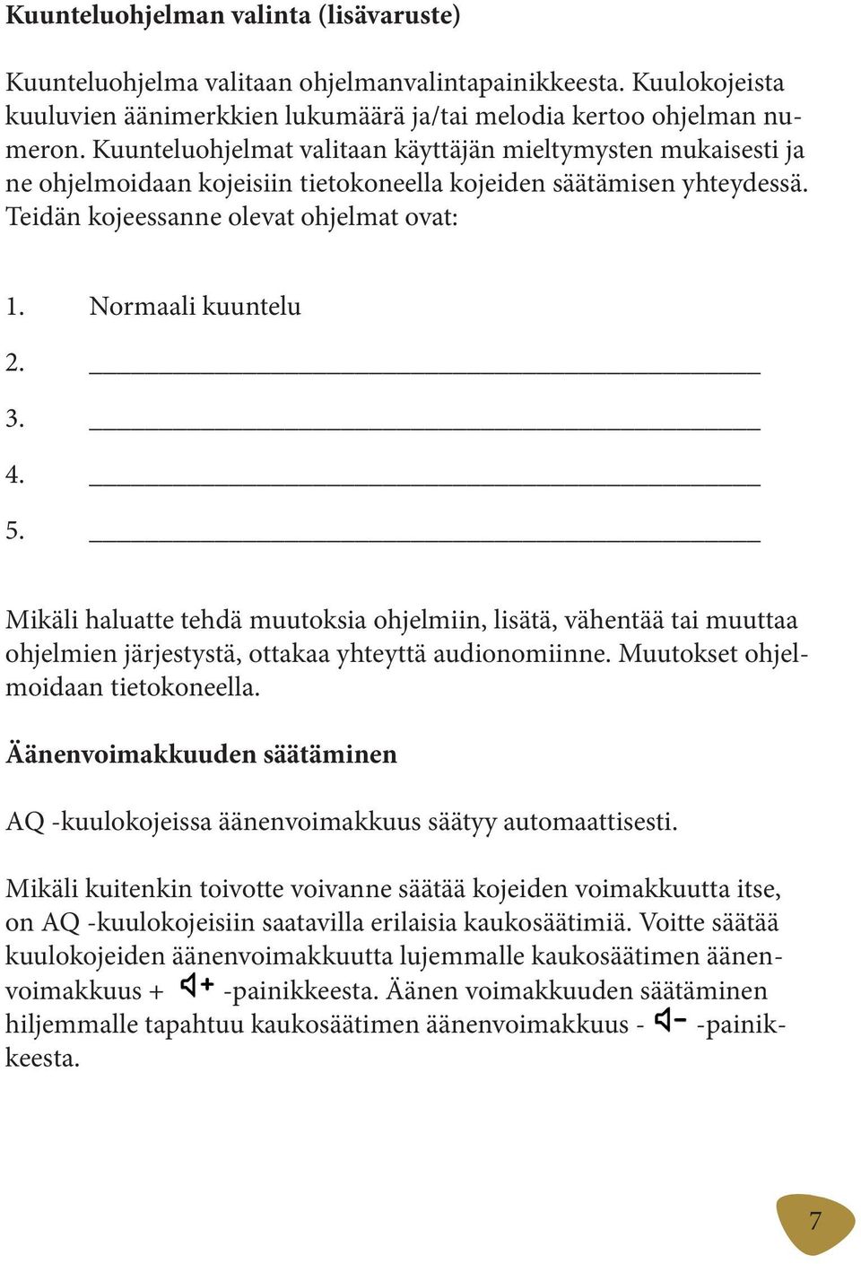 3. 4. 5. Mikäli haluatte tehdä muutoksia ohjelmiin, lisätä, vähentää tai muuttaa ohjelmien järjestystä, ottakaa yhteyttä audionomiinne. Muutokset ohjelmoidaan tietokoneella.