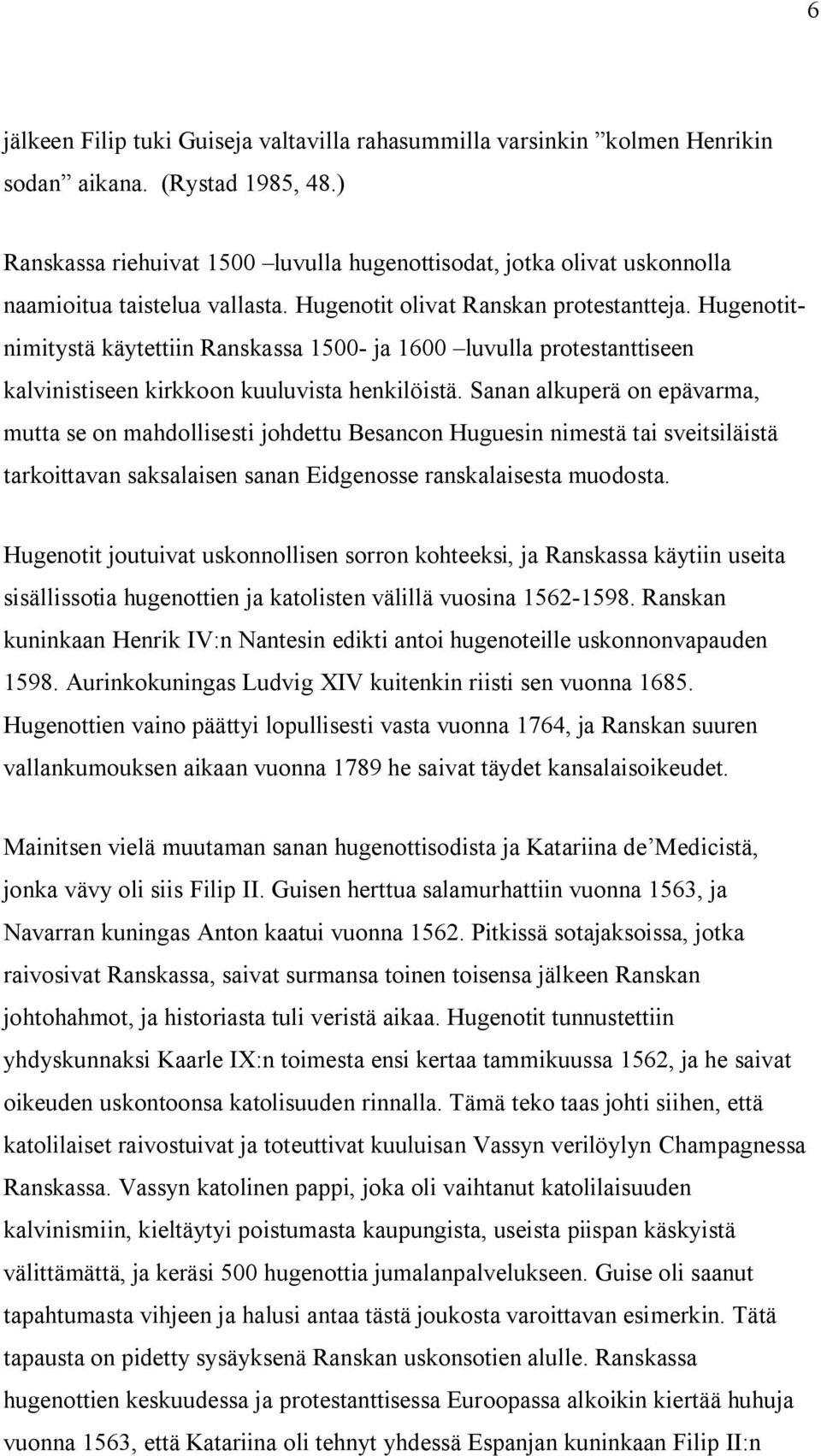 Hugenotitnimitystä käytettiin Ranskassa 1500- ja 1600 luvulla protestanttiseen kalvinistiseen kirkkoon kuuluvista henkilöistä.