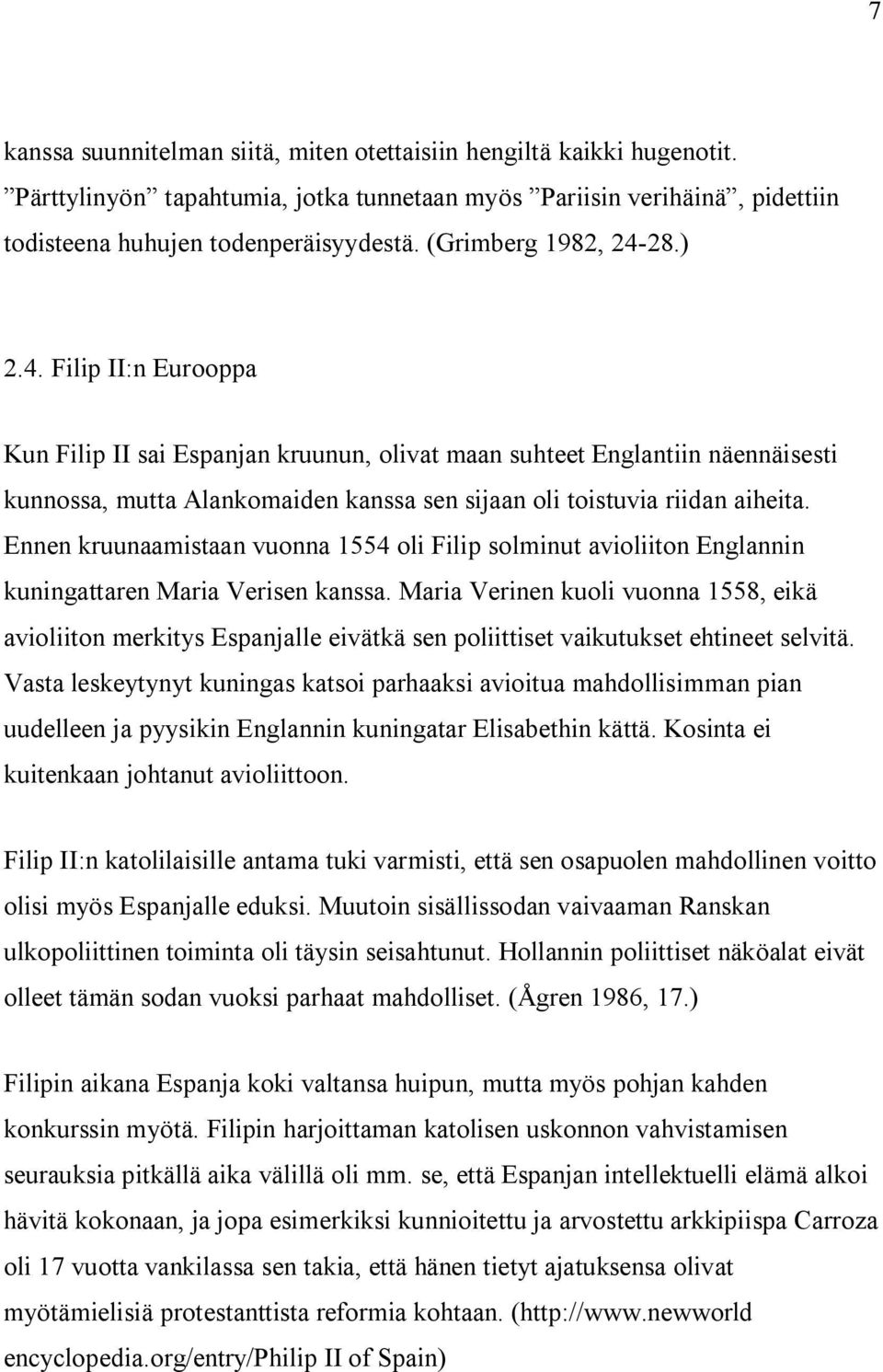 Ennen kruunaamistaan vuonna 1554 oli Filip solminut avioliiton Englannin kuningattaren Maria Verisen kanssa.