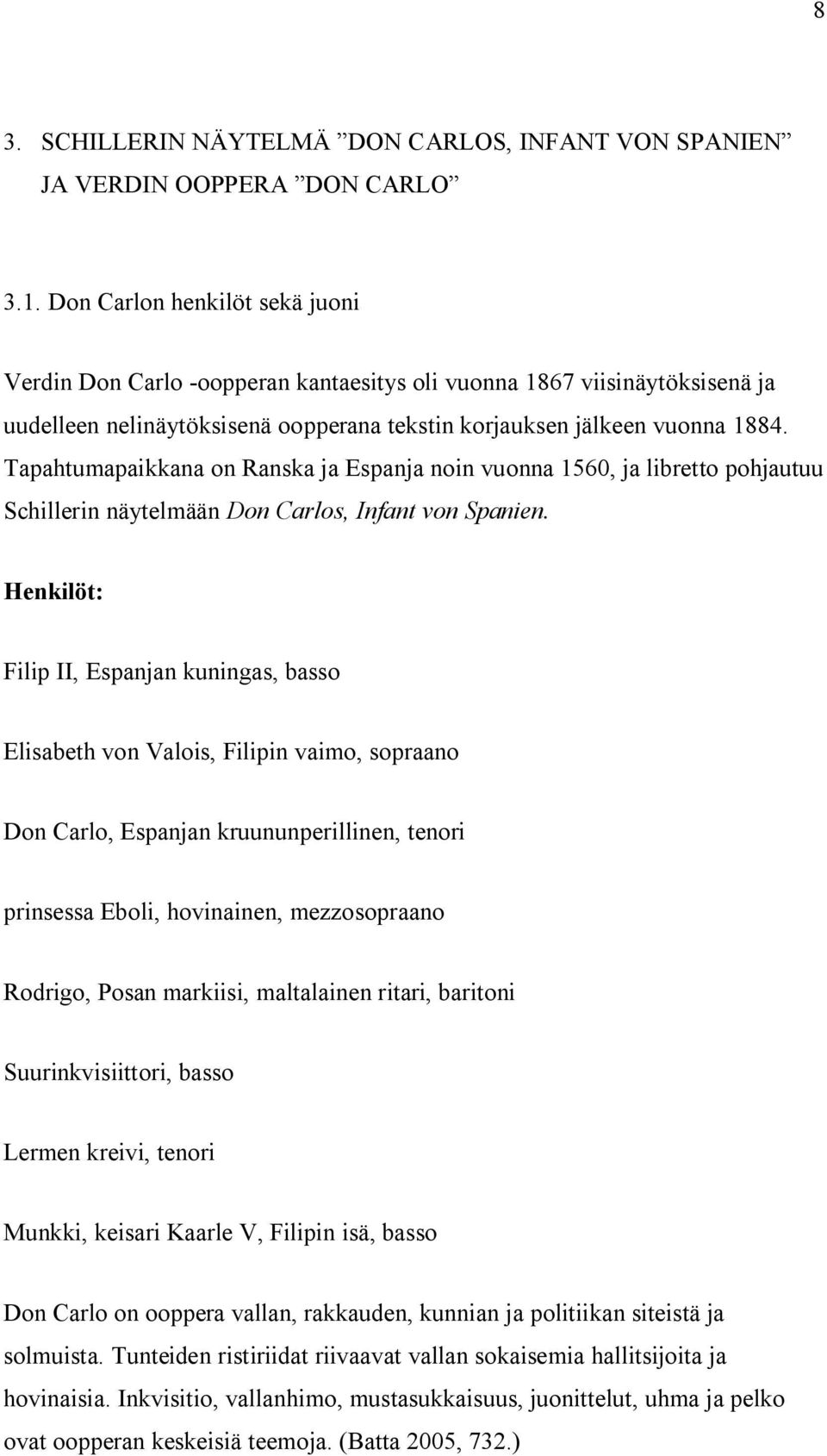 Tapahtumapaikkana on Ranska ja Espanja noin vuonna 1560, ja libretto pohjautuu Schillerin näytelmään Don Carlos, Infant von Spanien.