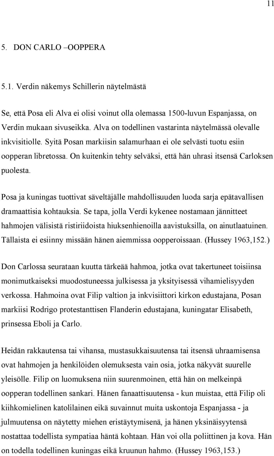 On kuitenkin tehty selväksi, että hän uhrasi itsensä Carloksen puolesta. Posa ja kuningas tuottivat säveltäjälle mahdollisuuden luoda sarja epätavallisen dramaattisia kohtauksia.