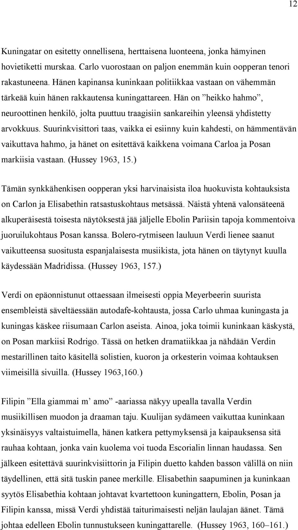Hän on heikko hahmo, neuroottinen henkilö, jolta puuttuu traagisiin sankareihin yleensä yhdistetty arvokkuus.