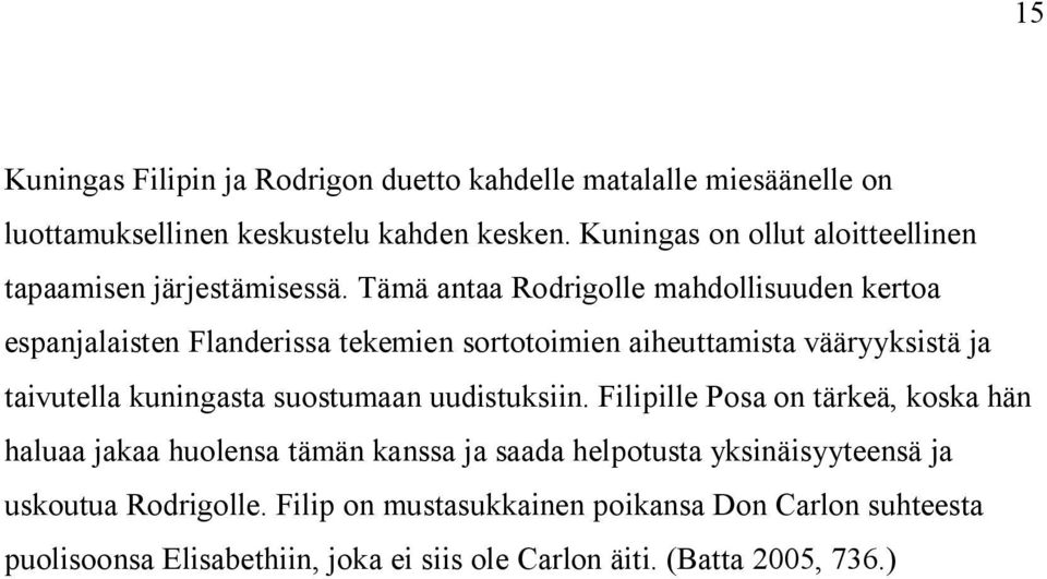 Tämä antaa Rodrigolle mahdollisuuden kertoa espanjalaisten Flanderissa tekemien sortotoimien aiheuttamista vääryyksistä ja taivutella kuningasta