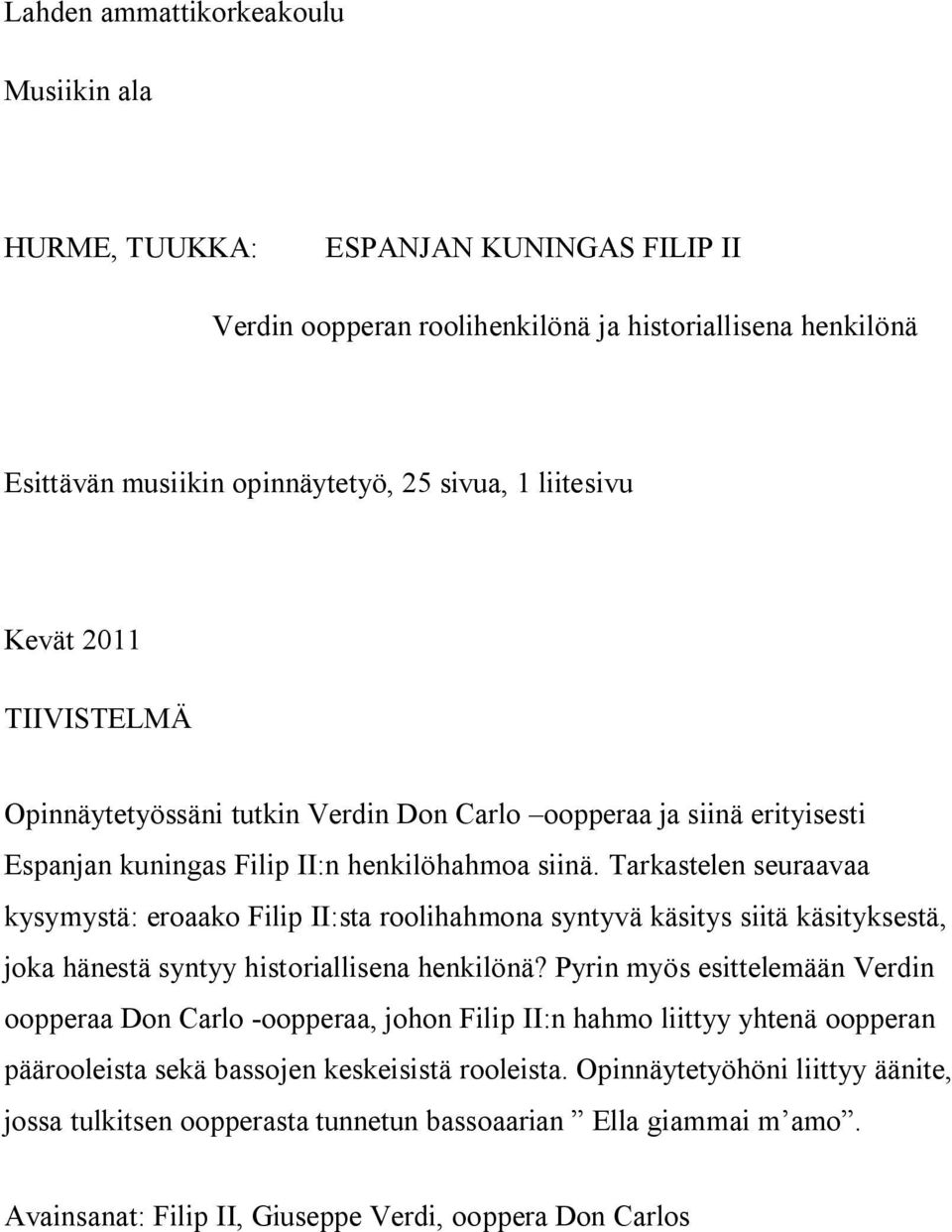 Tarkastelen seuraavaa kysymystä: eroaako Filip II:sta roolihahmona syntyvä käsitys siitä käsityksestä, joka hänestä syntyy historiallisena henkilönä?