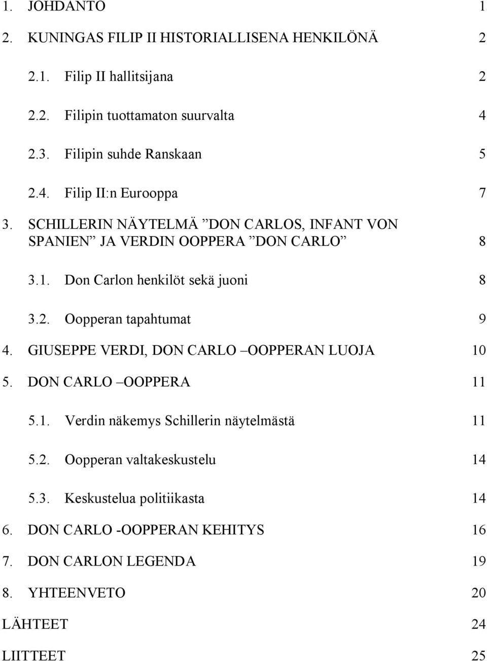 Don Carlon henkilöt sekä juoni 8 3.2. Oopperan tapahtumat 9 4. GIUSEPPE VERDI, DON CARLO OOPPERAN LUOJA 10 5. DON CARLO OOPPERA 11 5.1. Verdin näkemys Schillerin näytelmästä 11 5.