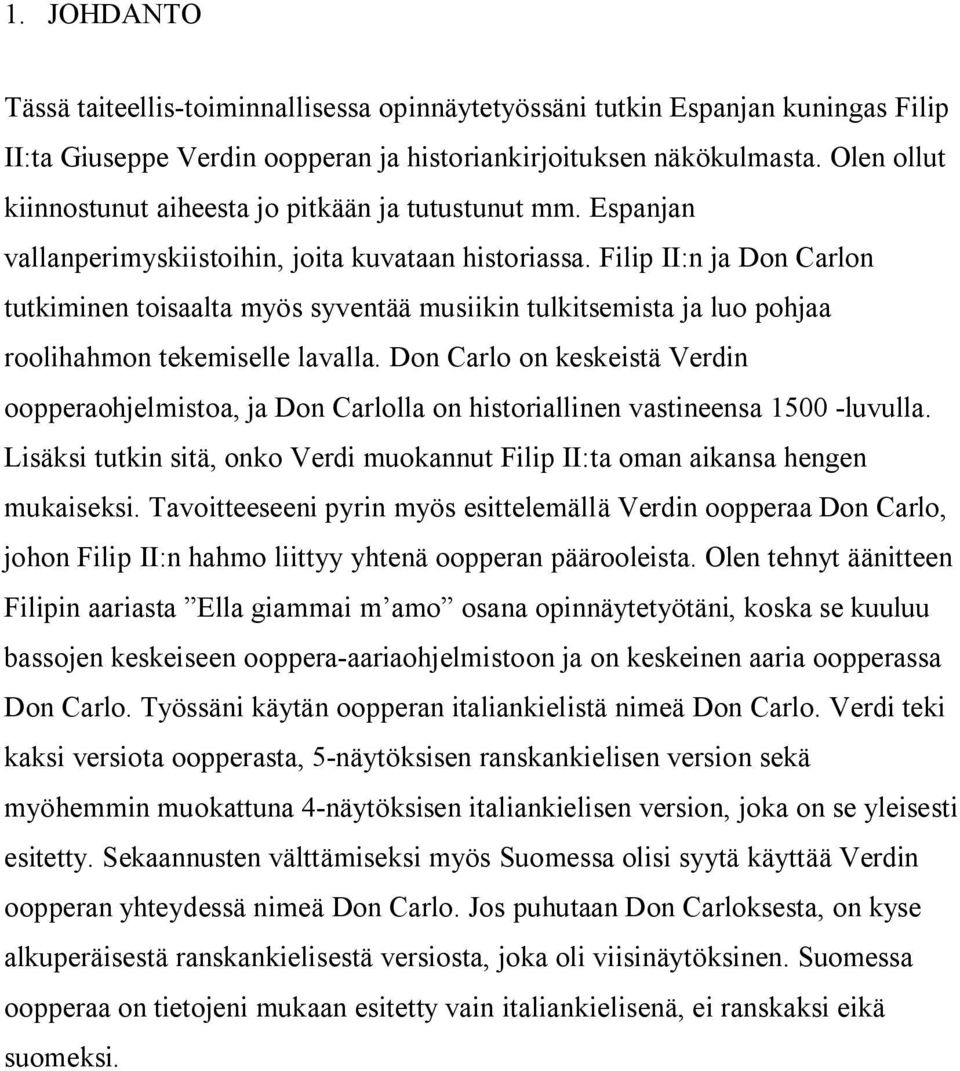 Filip II:n ja Don Carlon tutkiminen toisaalta myös syventää musiikin tulkitsemista ja luo pohjaa roolihahmon tekemiselle lavalla.