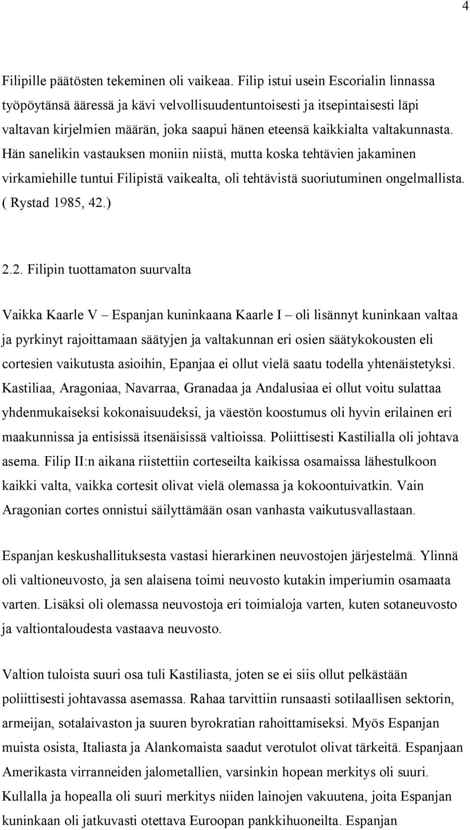 Hän sanelikin vastauksen moniin niistä, mutta koska tehtävien jakaminen virkamiehille tuntui Filipistä vaikealta, oli tehtävistä suoriutuminen ongelmallista. ( Rystad 1985, 42.