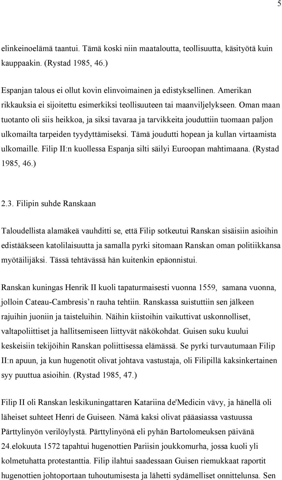 Oman maan tuotanto oli siis heikkoa, ja siksi tavaraa ja tarvikkeita jouduttiin tuomaan paljon ulkomailta tarpeiden tyydyttämiseksi. Tämä joudutti hopean ja kullan virtaamista ulkomaille.