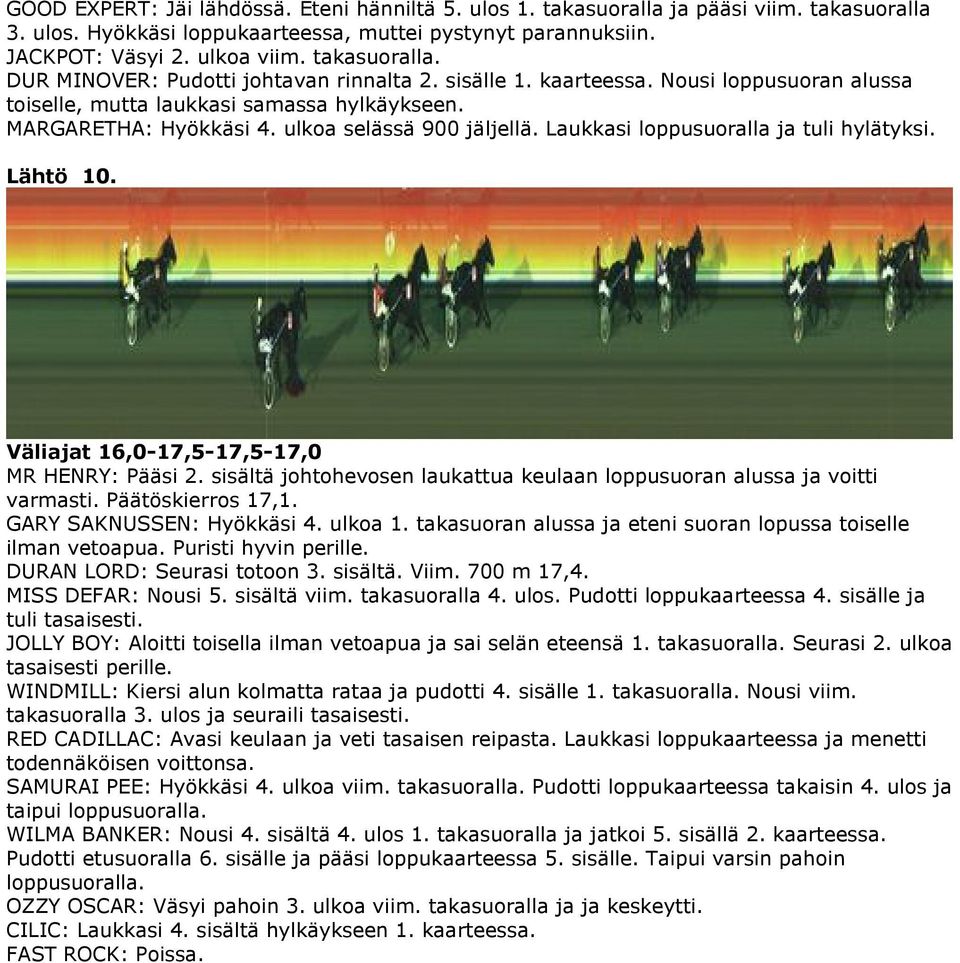 ulkoa selässä 900 jäljellä. Laukkasi loppusuoralla ja tuli hylätyksi. Lähtö 10. Väliajat 16,0-17,5-17,5-17,0 MR HENRY: Pääsi 2.