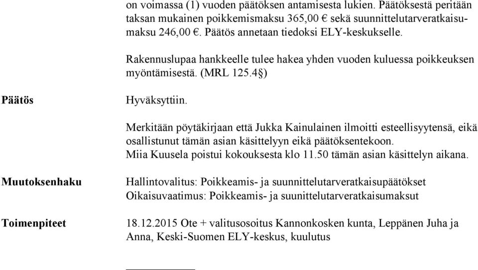 Merkitään pöytäkirjaan että Jukka Kainulainen ilmoitti esteellisyytensä, eikä osallistunut tämän asian käsittelyyn eikä päätöksentekoon. Miia Kuusela poistui kokouksesta klo 11.