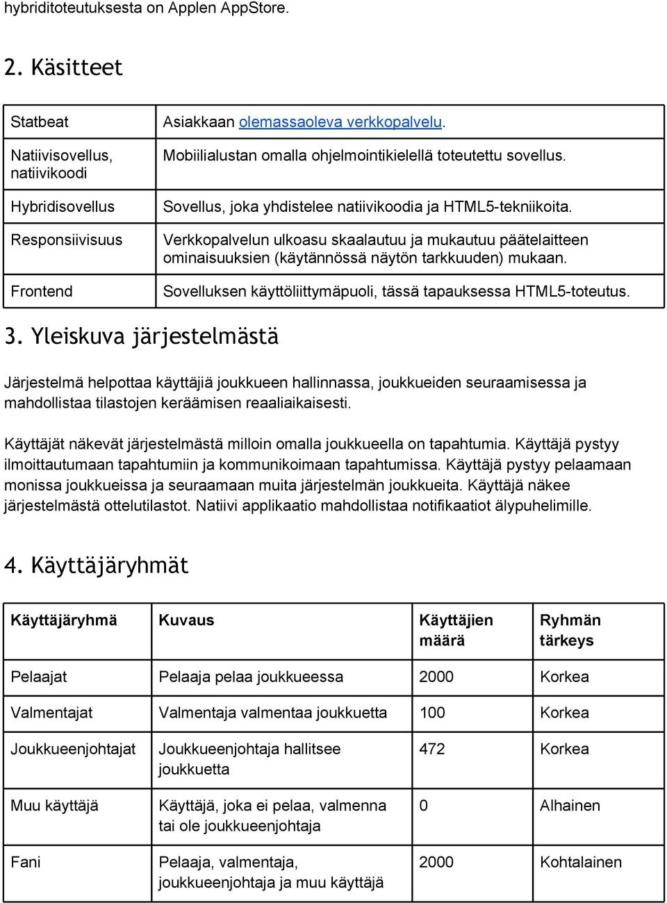 Verkkopalvelun ulkoasu skaalautuu ja mukautuu päätelaitteen ominaisuuksien (käytännössä näytön tarkkuuden) mukaan. Sovelluksen käyttöliittymäpuoli, tässä tapauksessa HTML5-toteutus. 3.