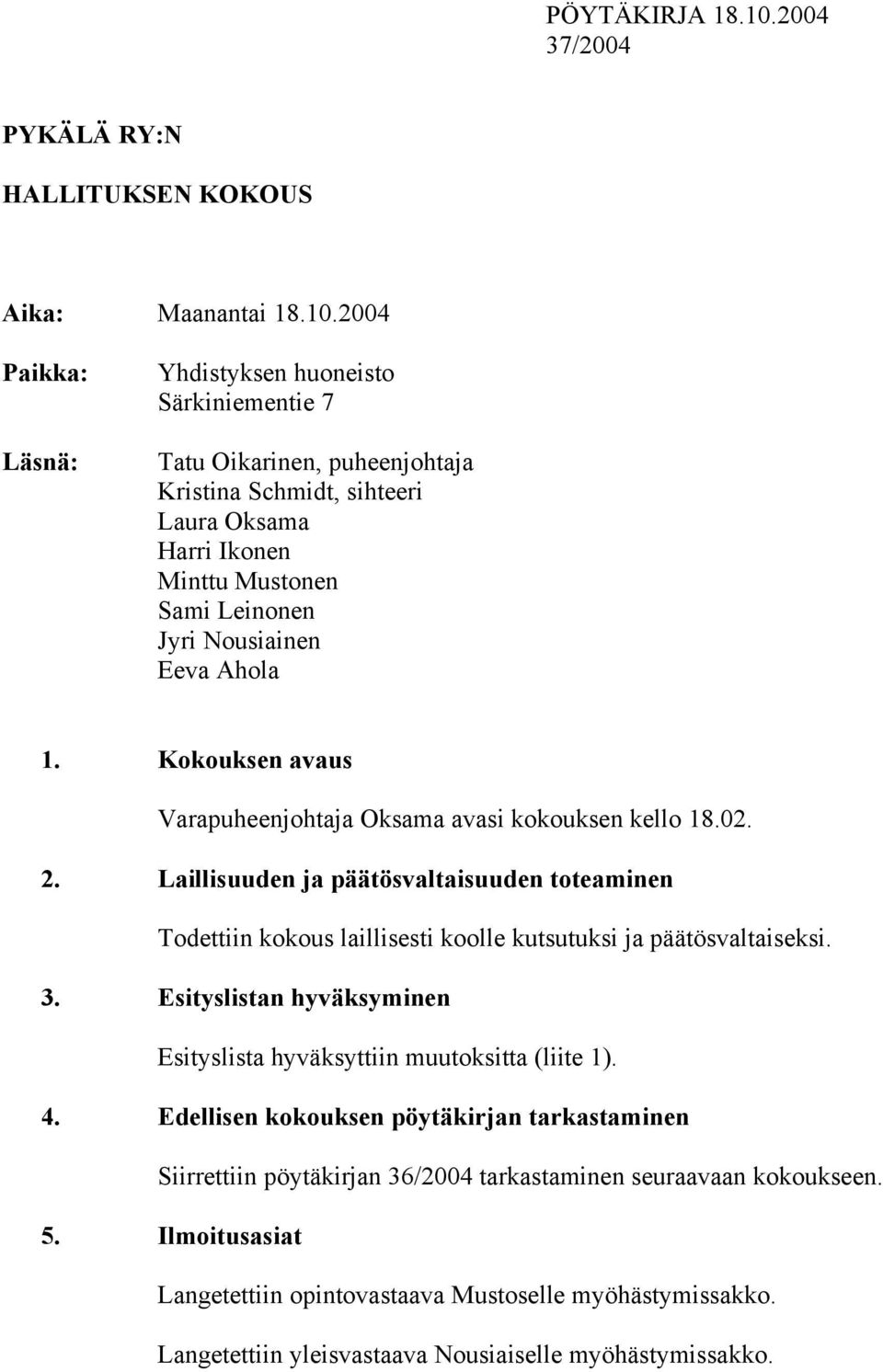 2004 Paikka: Läsnä: Yhdistyksen huoneisto Särkiniementie 7 Tatu Oikarinen, puheenjohtaja Kristina Schmidt, sihteeri Laura Oksama Harri Ikonen Minttu Mustonen Sami Leinonen Jyri Nousiainen Eeva Ahola