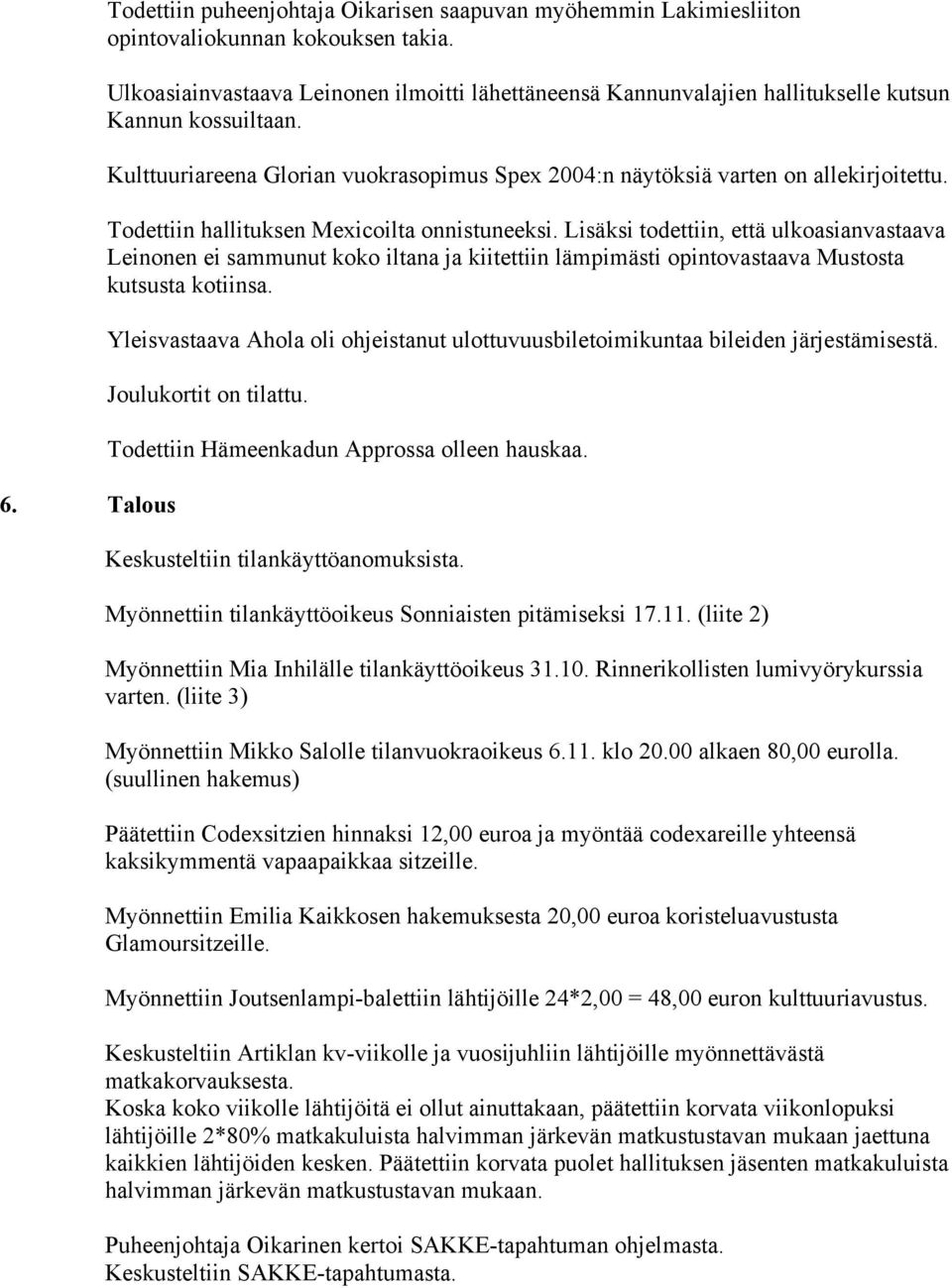 Todettiin hallituksen Mexicoilta onnistuneeksi. Lisäksi todettiin, että ulkoasianvastaava Leinonen ei sammunut koko iltana ja kiitettiin lämpimästi opintovastaava Mustosta kutsusta kotiinsa.