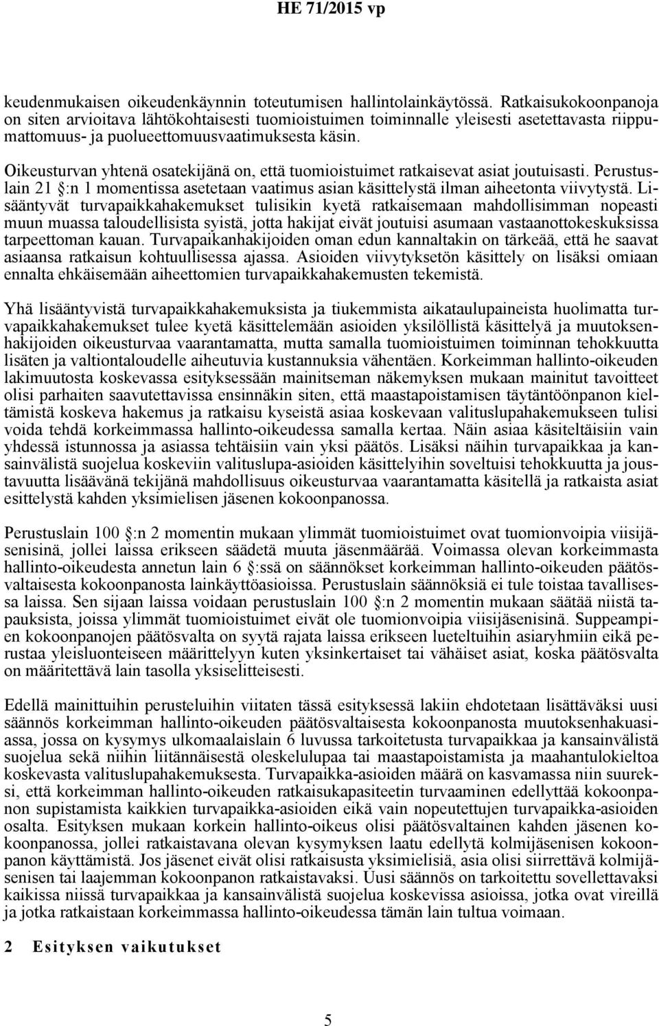 Oikeusturvan yhtenä osatekijänä on, että tuomioistuimet ratkaisevat asiat joutuisasti. Perustuslain 21 :n 1 momentissa asetetaan vaatimus asian käsittelystä ilman aiheetonta viivytystä.