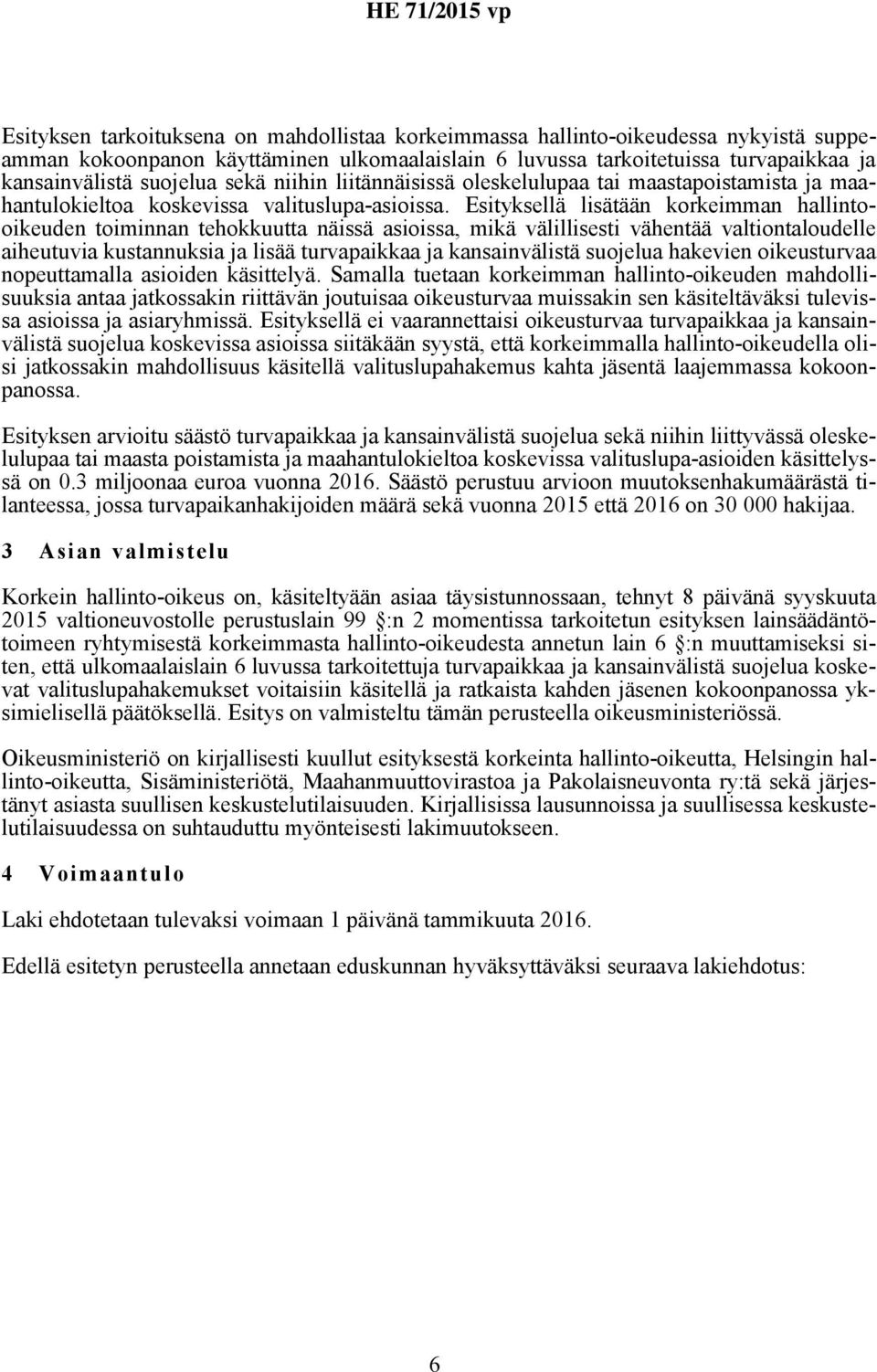 Esityksellä lisätään korkeimman hallintooikeuden toiminnan tehokkuutta näissä asioissa, mikä välillisesti vähentää valtiontaloudelle aiheutuvia kustannuksia ja lisää turvapaikkaa ja kansainvälistä