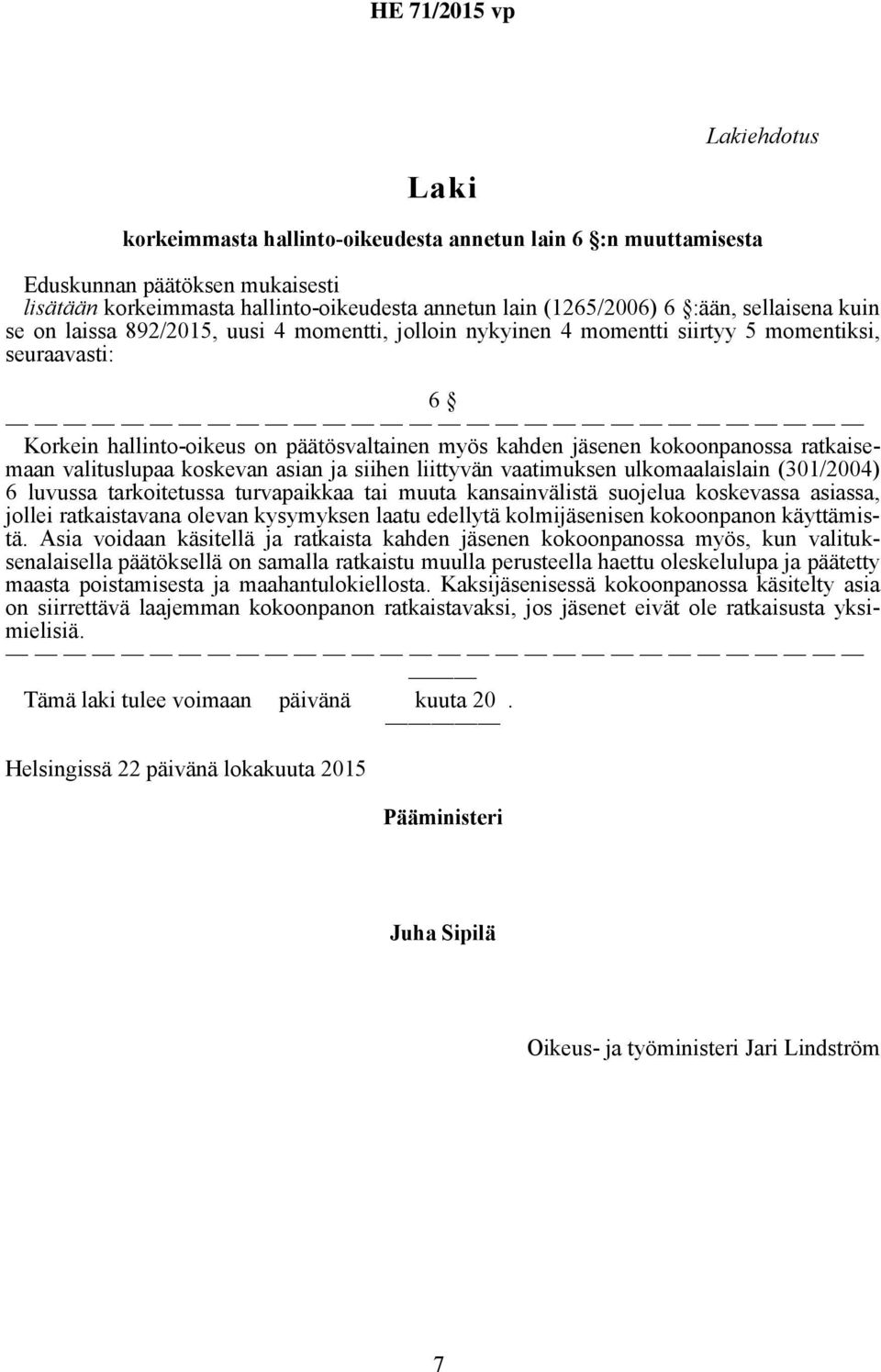 valituslupaa koskevan asian ja siihen liittyvän vaatimuksen ulkomaalaislain (301/2004) 6 luvussa tarkoitetussa turvapaikkaa tai muuta kansainvälistä suojelua koskevassa asiassa, jollei ratkaistavana