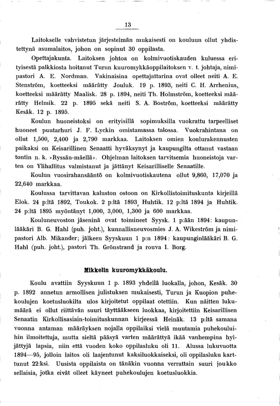 Vakinaisina opettajattarina ovat olleet neiti A. E. Stenström, koetteeksi m äärätty Jouluk. 19 p. 1893, neiti C. H. Arrhenius,, koetteeksi m äärätty Maalisk. 28 p. 1894, neiti Th.